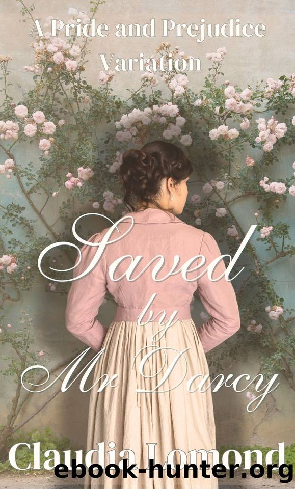 Saved By Mr Darcy: A Romantic Pride and Prejudice Variation by Claudia Lomond