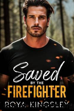 Saved By The Firefighter: A Small Town Single Dad Romance by Roya Kingsley