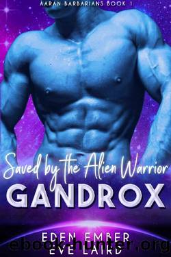 Saved by the Alien Warrior Gandrox: A SciFi Alien Warrior Romance (Aaran Barbarians Book 1) by Eden Ember & Eve Laird