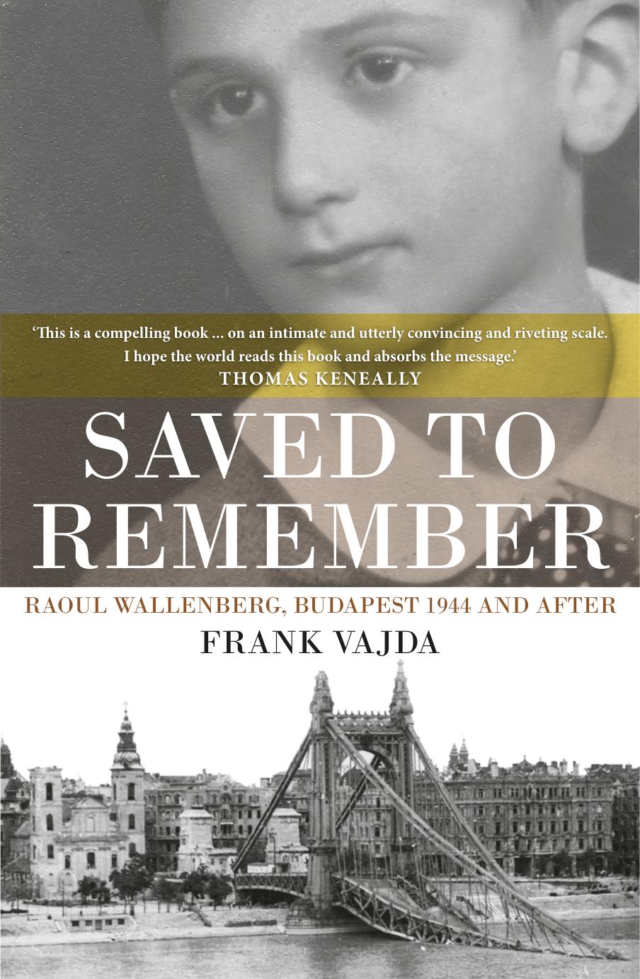 Saved to Remember : Raoul Wallenberg, Budapest 1944 and After by Frank Vajda