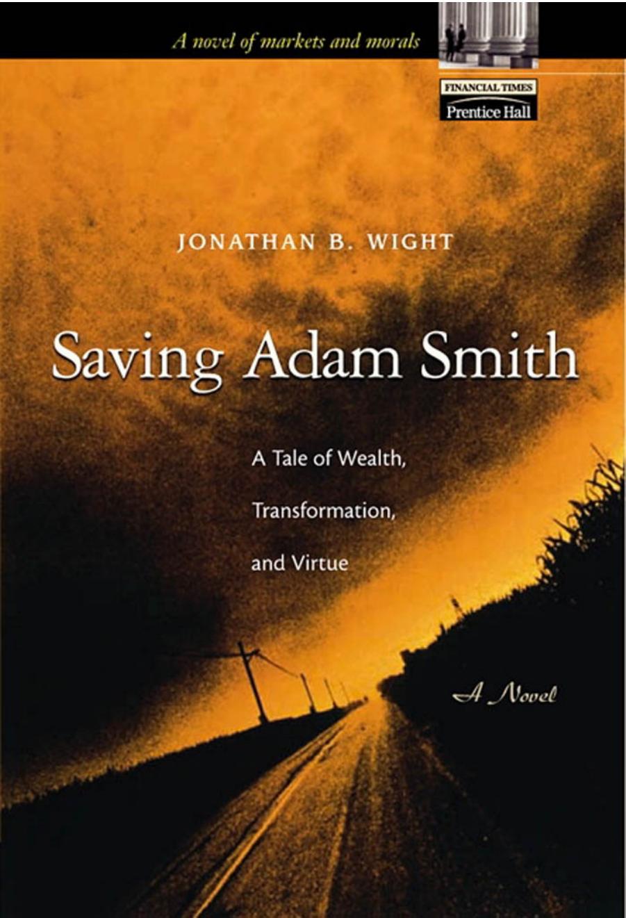 Saving Adam Smith : A Tale of Wealth, Transformation, and Virtue by Wight Jonathan B