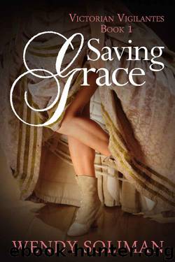 Saving Grace (Victorian Vigilantes Book 1) by Wendy Soliman