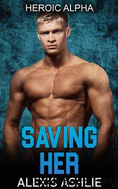 Saving Her (Heroic Alpha Book 5) by Alexis Ashlie