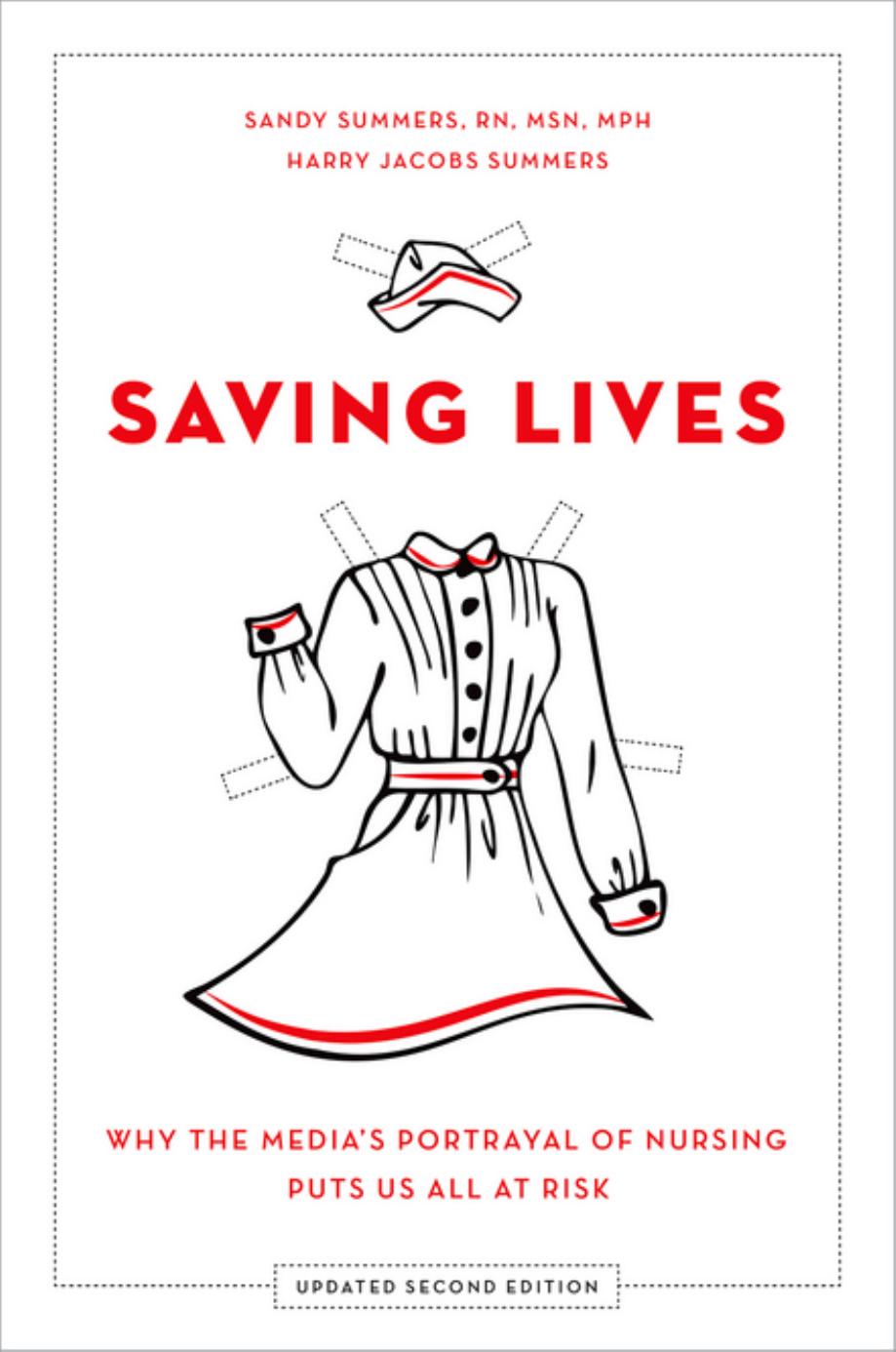 Saving Lives: Why the Media's Portrayal of Nursing Puts Us All at Risk by Sandy Summers & Harry Jacobs Summers