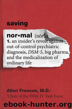 Saving Normal : An Insider's Revolt Against Out-of-control Psychiatric Diagnosis, Dsm-5, Big Pharma, and the Medicalization of Ordinary Life (9780062229274) by Frances Allen