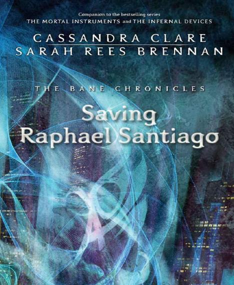 Saving Raphael Santiago - [Bane Chronicles 06] by Cassandra Clare & Sarah Rees Brennan