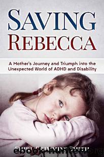 Saving Rebecca : A Mother's Journey and Triumph into the Unexpected World of ADHD and Disability by Shirl Crimmins Smith