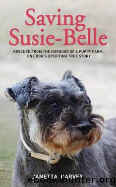 Saving Susie-Belle--Rescued from the Horrors of a Puppy Farm, One Dog's Uplifting True Story by Janetta Harvey