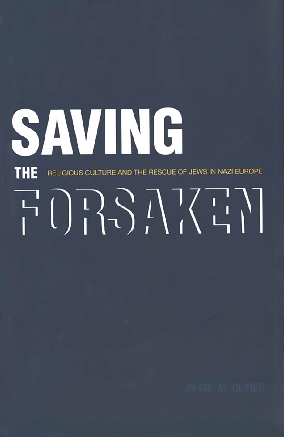 Saving the Forsaken: Religious Culture and the Rescue of Jews in Nazi Europe by Pearl M. Oliner
