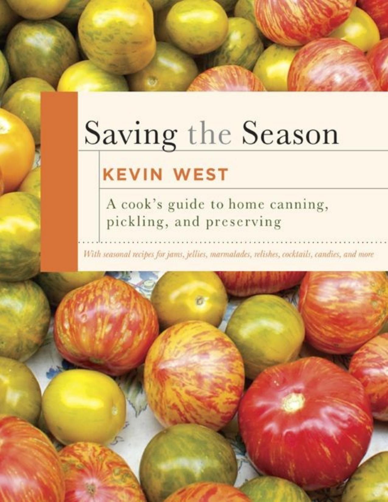 Saving the Season: A Cook's Guide to Home Canning, Pickling, and Preserving: A Cookbook by Kevin West