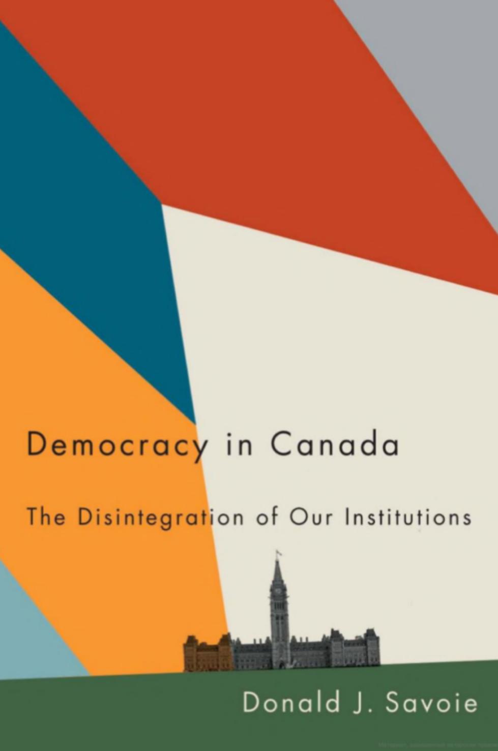 Savoie, Donald J.Democracy in Canada- The Disintegration of Our Institutions.2019 by Unknown