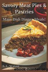 Savory Meat Pies and Pastries: Main Dish Dinner Meals! by S. L. Watson