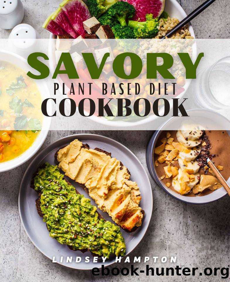 Savory Plant Based Diet Cookbook: Tasty Green Delicious Low Calorie 30 Minute Recipes For Beginners by Hampton Lindsey