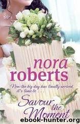Savour the Moment: Now the Big Day Has Finally Arrived, It's Time To... by Nora Roberts
