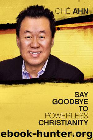 Say Goodbye to Powerless Christianity: Walking in Supernatural Surrender and Significance by Ché Ahn