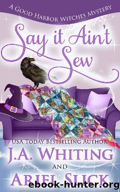 Say It Ain't Sew (A Good Harbor Witches Mystery Book 2) by J A Whiting & Ariel Slick