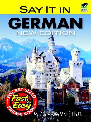 Say It in German: New Edition (Dover Language Guides Say It Series) by Wolf Ph.D. M. Charlotte
