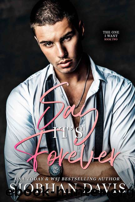 Say It's Forever (The One I Want Duet Book 2) by Siobhan Davis