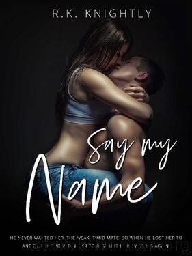 Say My Name: Book 3 of The Claimed Series by R.K. Knightly