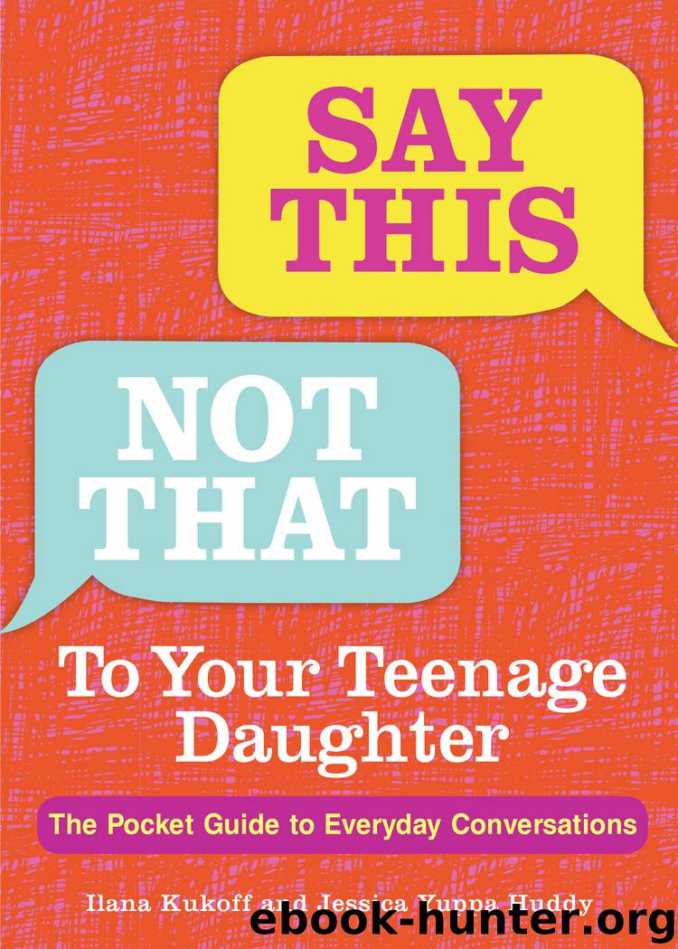 Say This, Not That To Your Teenage Daughter by Ilana Kukoff