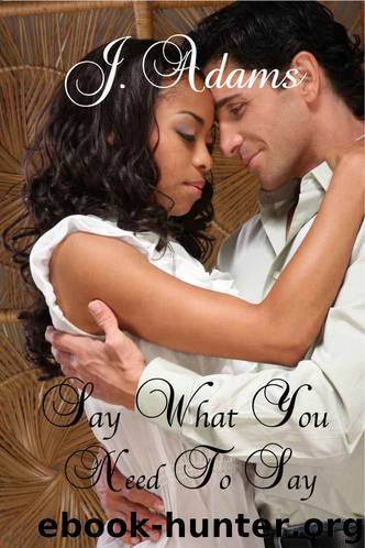Say What You Need to Say by J. Adams