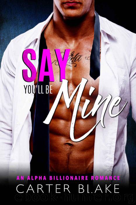 Say You'll Be Mine: An Alpha Billionaire Romance by Blake Carter