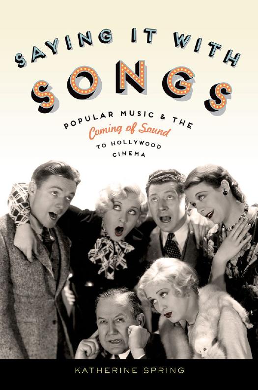 Saying It With Songs: Popular Music and the Coming of Sound to Hollywood Cinema by Katherine Spring