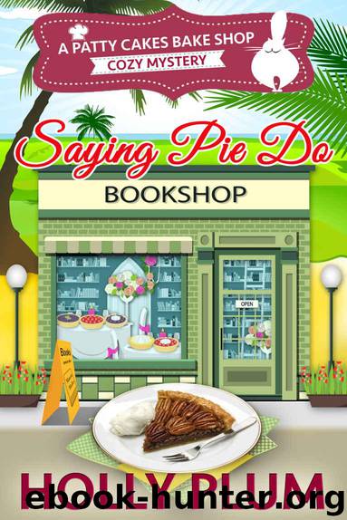 Saying Pie Do (A Patty Cakes Bake Shop Cozy Mystery Series Book 6) by Plum Holly