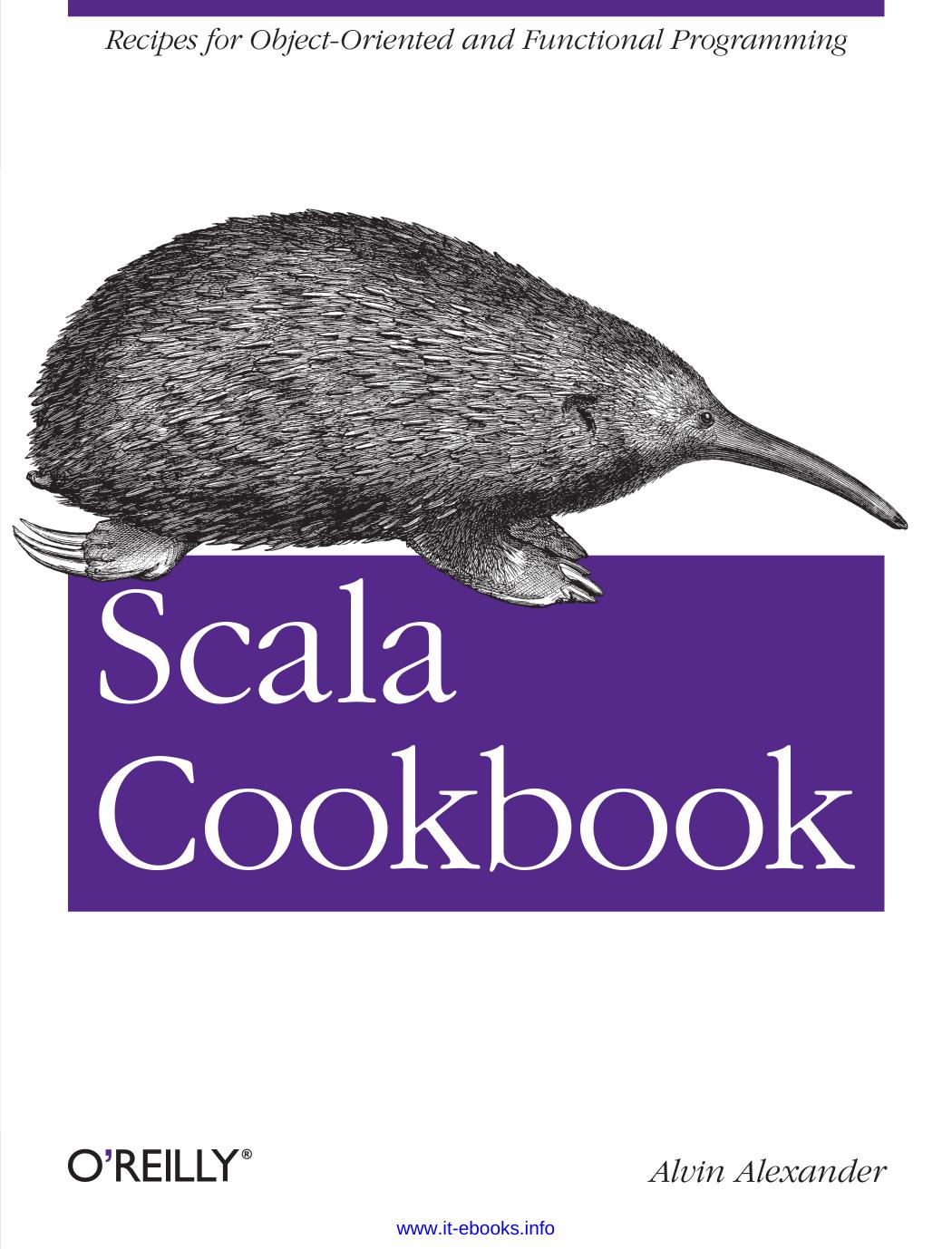 Scala Cookbook: Recipes for Object-Oriented and Functional Programming by Alvin Alexander