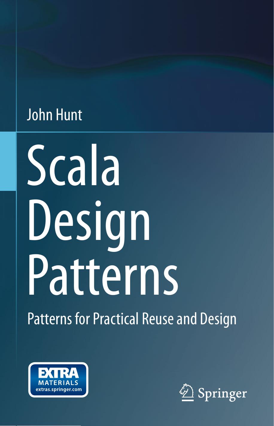 Scala Design Patterns: Patterns for Practical Reuse and Design by John Hunt (auth.)