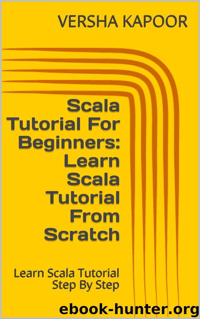 Scala Tutorial For Beginners: Learn Scala Tutorial From Scratch: Learn Scala Tutorial Step By Step by VERSHA KAPOOR