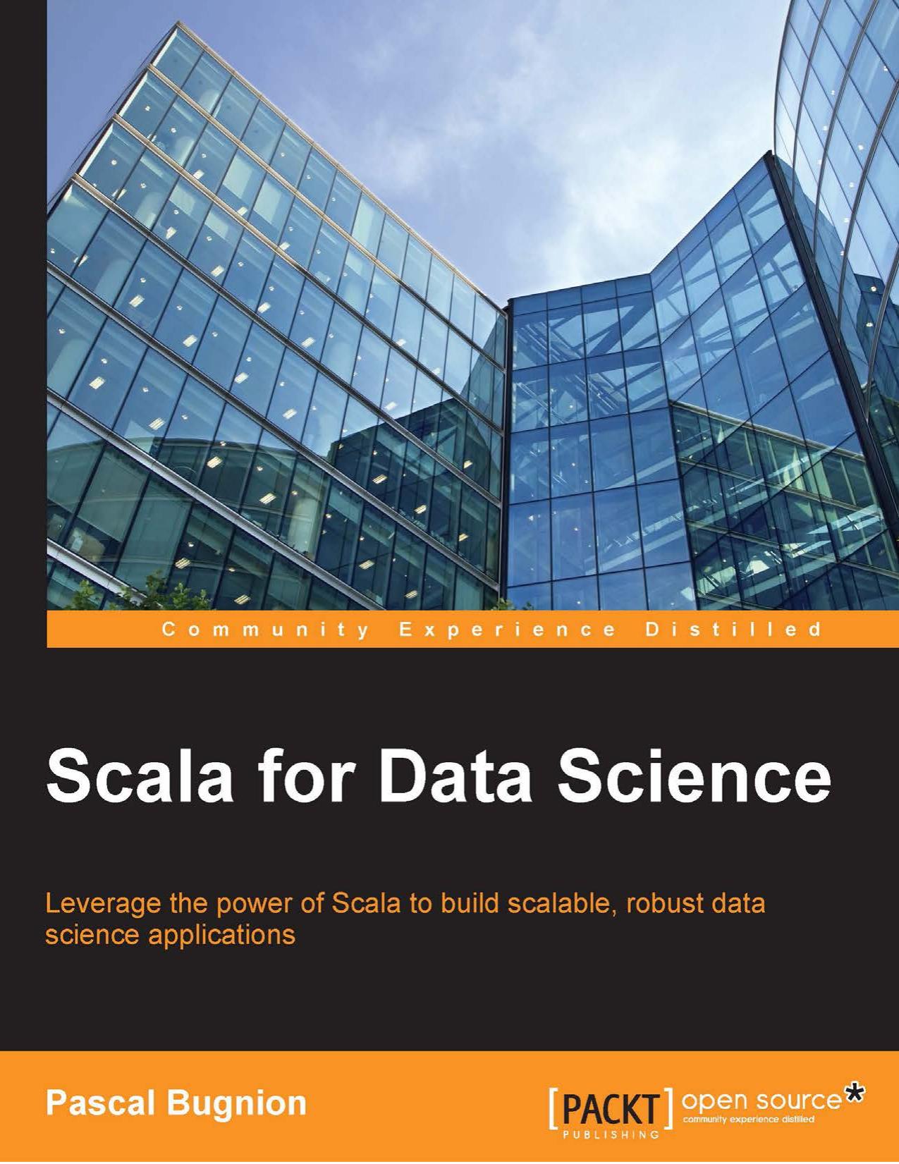 Scala for Data Science: Leverage the power of Scala to build scalable, robust data science applications by Unknown