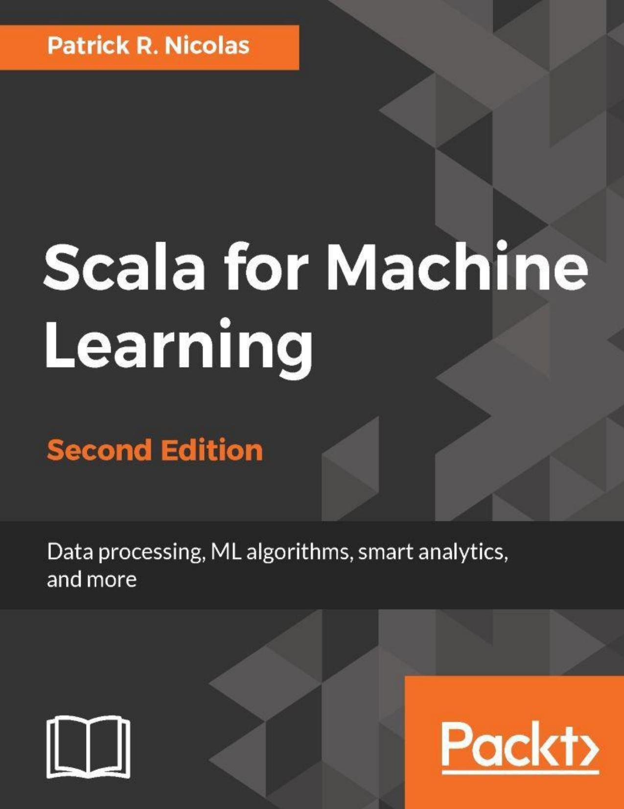 Scala for Machine Learning - Second Edition by Patrick Nicolas