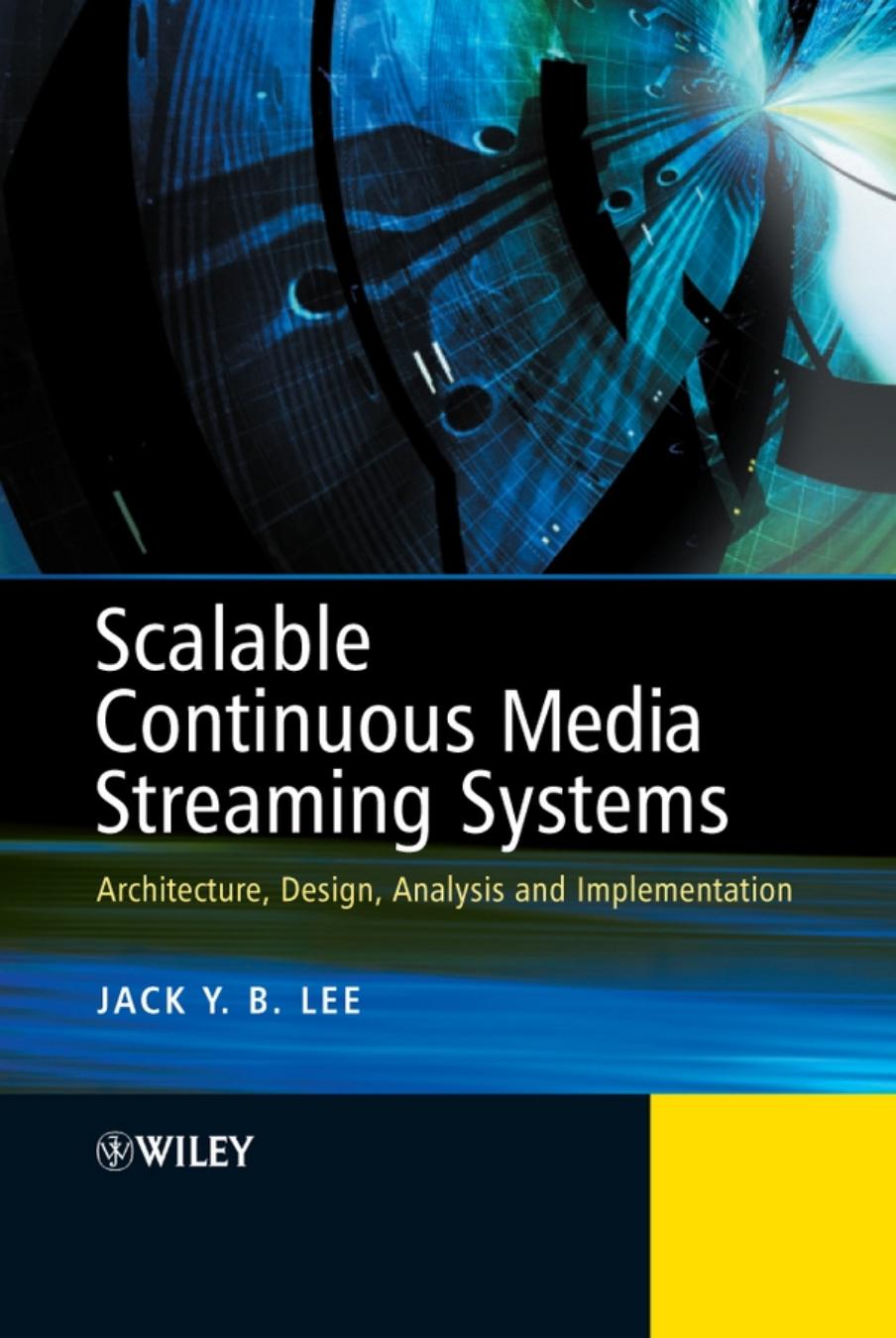Scalable Continuous Media Streaming Systems: Architecture, Design, Analysis and Implementation by Jack Lee