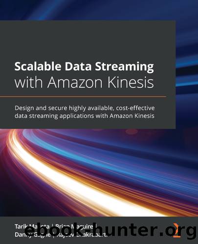 Scalable Data Streaming with Amazon Kinesis by Tarik Makota Brian Maguire Danny Gagne Rajeev Chakrabarti