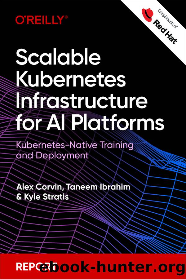 Scalable Kubernetes Infrastructure for AI Platforms (for True Epub) by Alex Corvin Taneem Ibrahim and Kyle Stratis