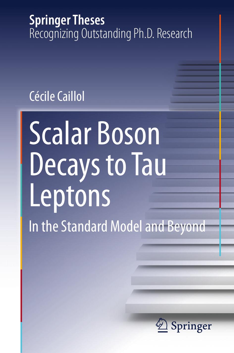 Scalar Boson Decays to Tau Leptons: in the Standard Model and Beyond by Cécile Caillol (auth.)