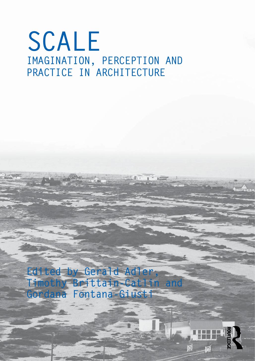 Scale : Imagination, Perception and Practice in Architecture by Gerald Adler Timothy Brittain-Catlin Gordana Fontana-Giusti