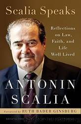 Scalia Speaks: Reflections on Law, Faith, and Life Well Lived by Scalia Antonin
