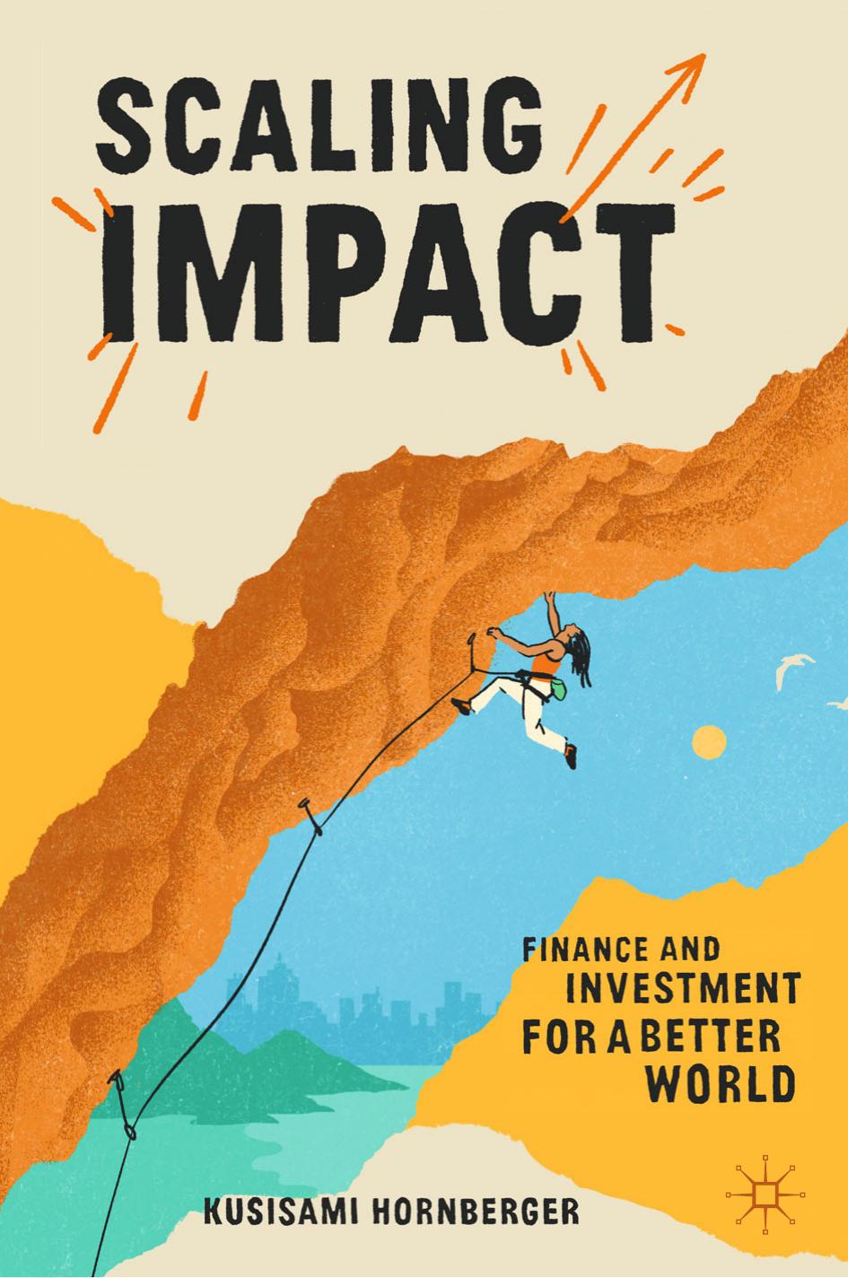Scaling Impact: Finance and Investment for a Better World by Kusisami Hornberger