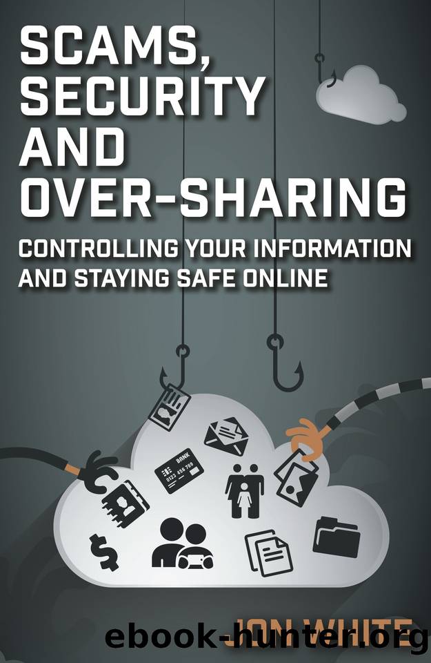 Scams, Security and Over-Sharing: Controlling your information and staying safe online by White Jon