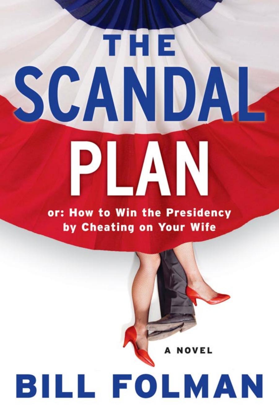 Scandal Plan : Or: How to Win the Presidency By Cheating on Your Wife : a Novel by Bill Folman