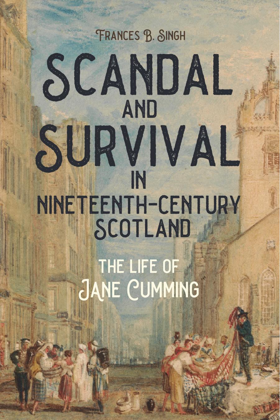 Scandal and Survival in Nineteenth-Century Scotland : The Life of Jane Cumming by Frances B. Singh