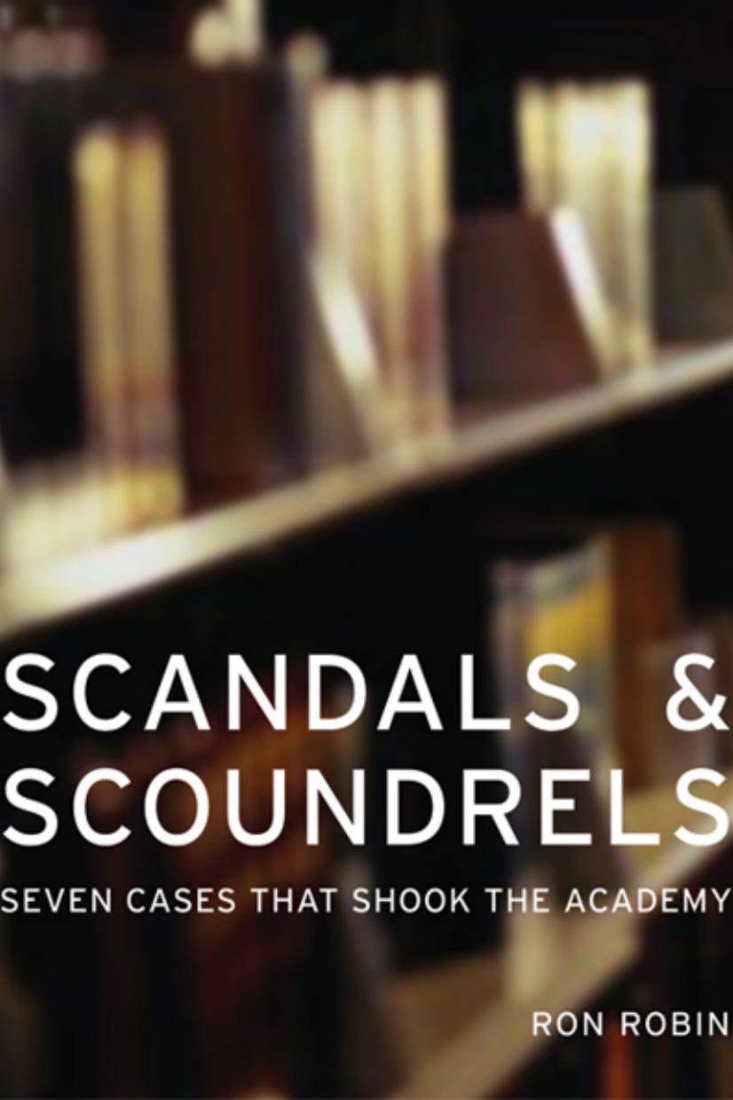 Scandals and Scoundrels: Seven Cases That Shook the Academy by Ron Robin