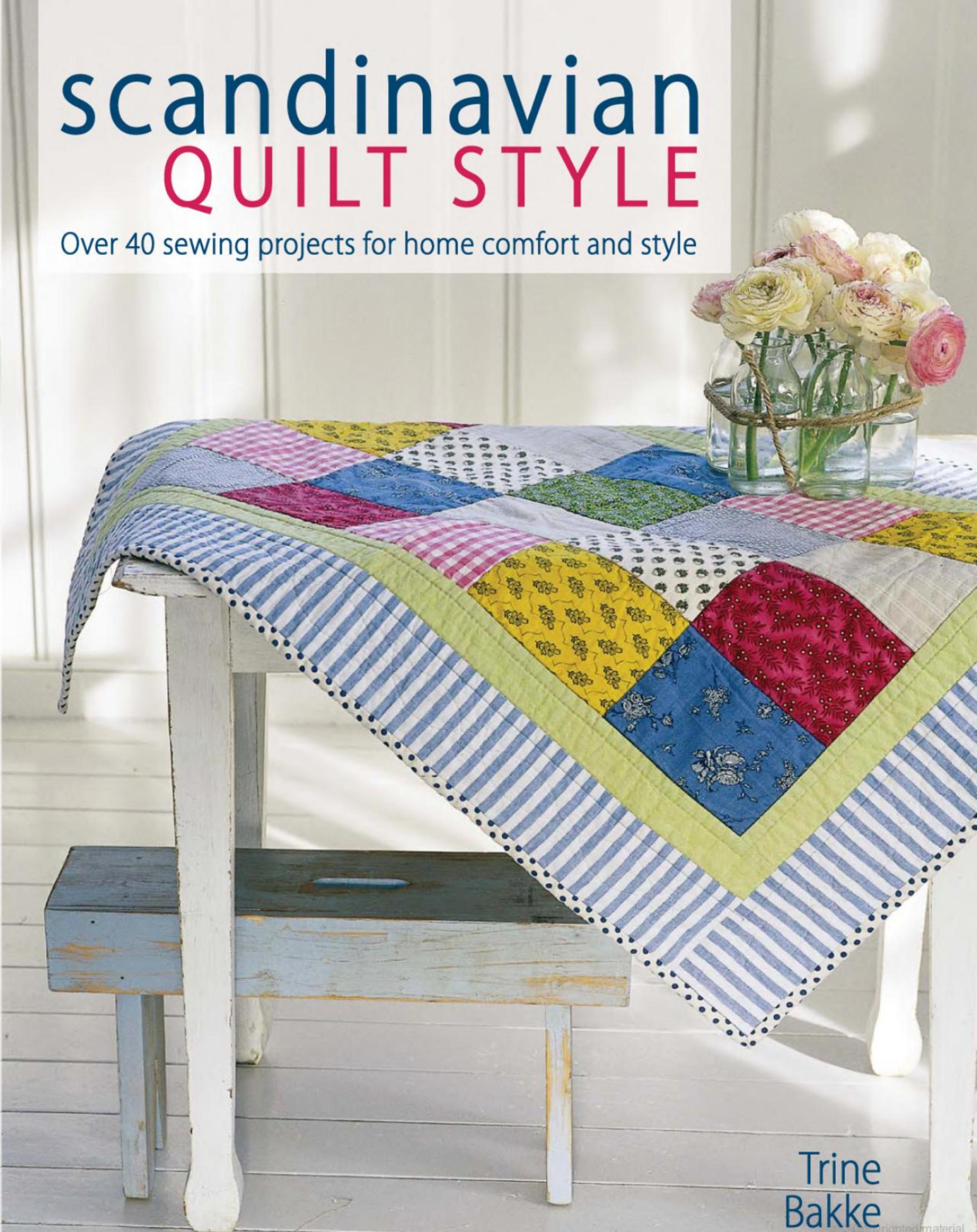 Scandinavian Quilt Style: Create a cosy home with over 40 Patchwork and sewing projects by Bakke Trinne