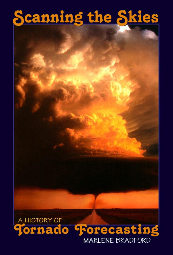 Scanning the Skies: A History of Tornado Forecasting by Marlene Bradford