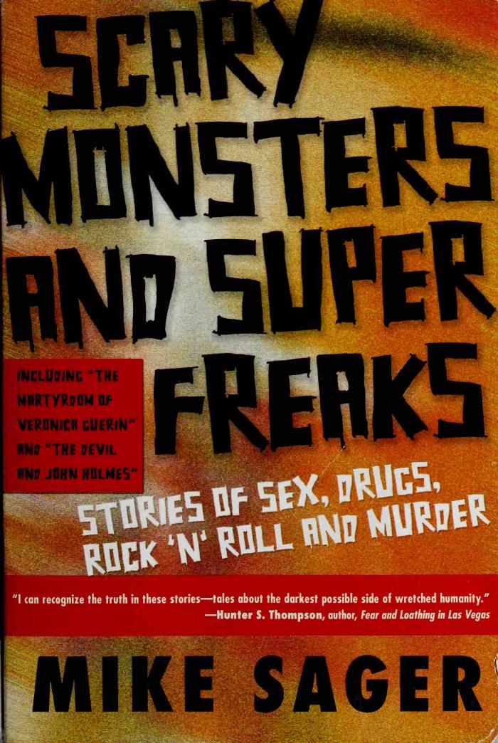 Scary Monsters and Super Freaks: Stories of Sex, Drugs, Rock 'N' Roll and Murder by Mike Sager
