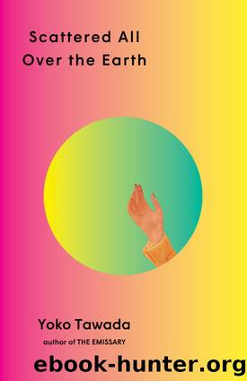 Scattered All Over the Earth by Yoko Tawada