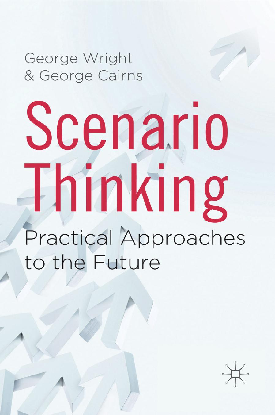 Scenario Thinking: Practical Approaches to the Future by George Wright George Cairns (auth.)