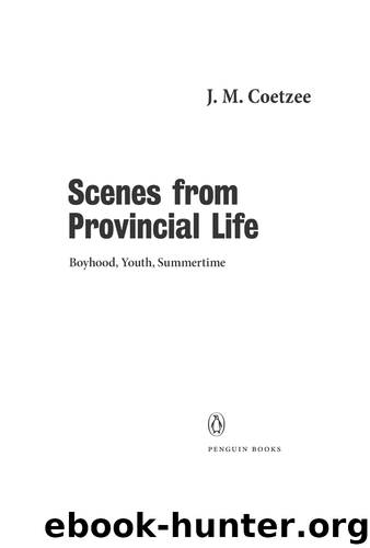 Scenes from Provincial Life: Boyhood, Youth, Summertime by J. M. Coetzee